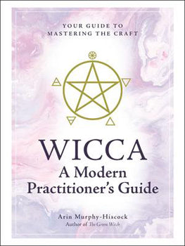 Wicca - A Modern Practitioner's Guide - Arin Murphy-Hiscock